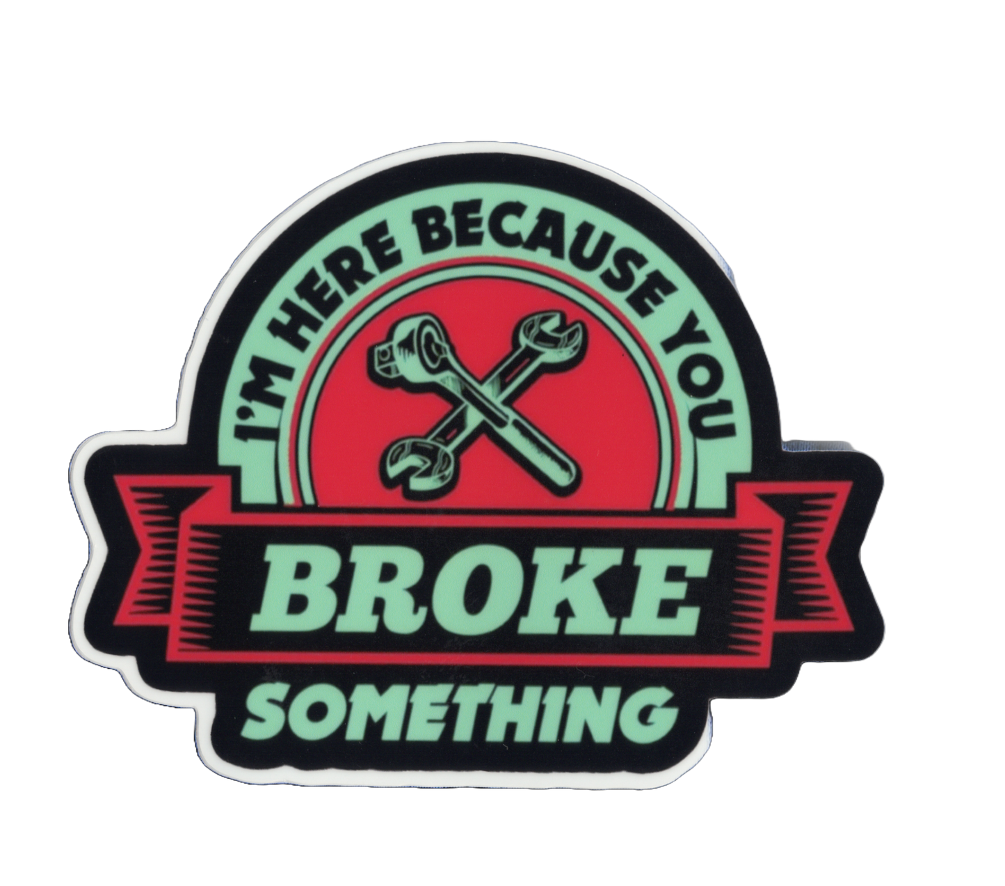 Durable vinyl, die-cut Broke Something 1 Sticker