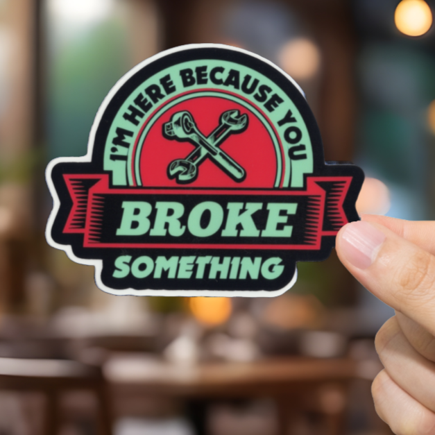 Durable, vinyl, You Broke Something Sticker.
