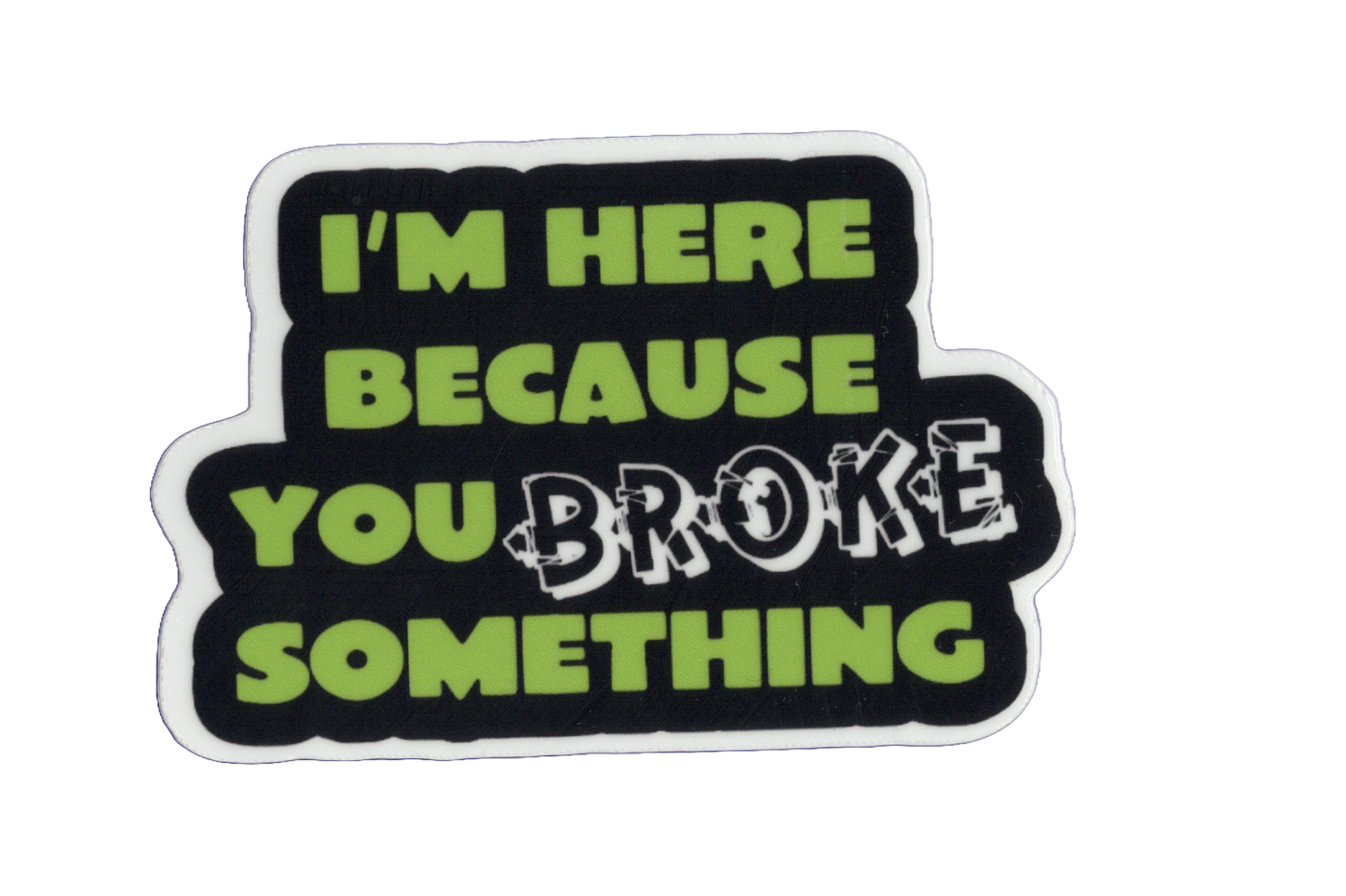 Durable vinyl, die-cut Broke Something 2 Sticker