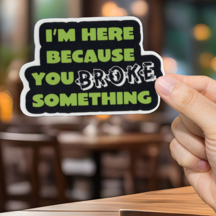 Durable, vinyl, You Broke Something Sticker 2.