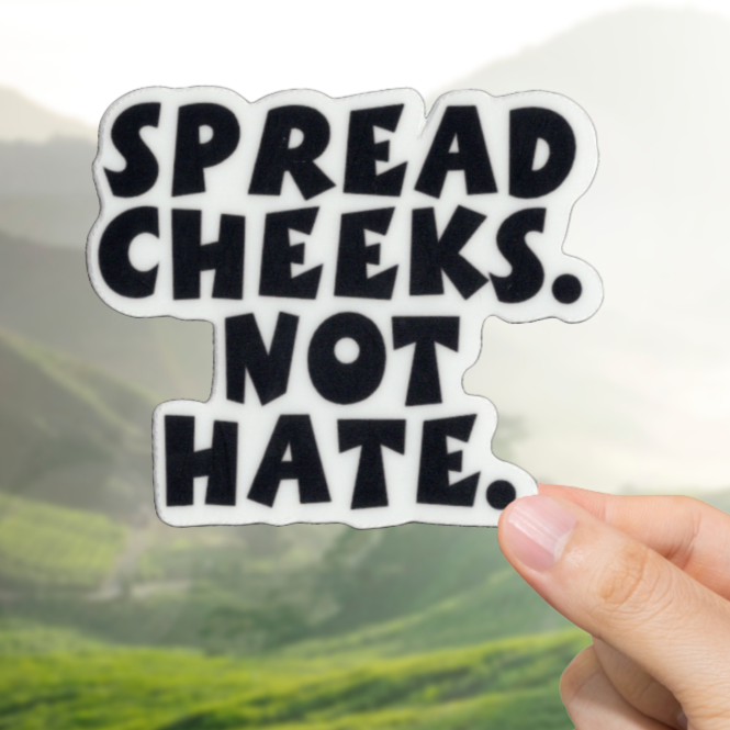 Durable, vinyl, die-cut, Spread Cheeks, Not Hate Sticker.