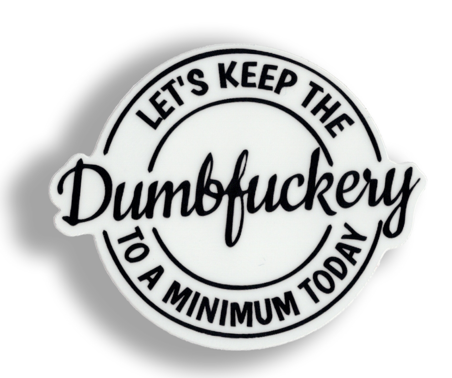 Durable vinyl, die-cut DumbFuckery Sticker
