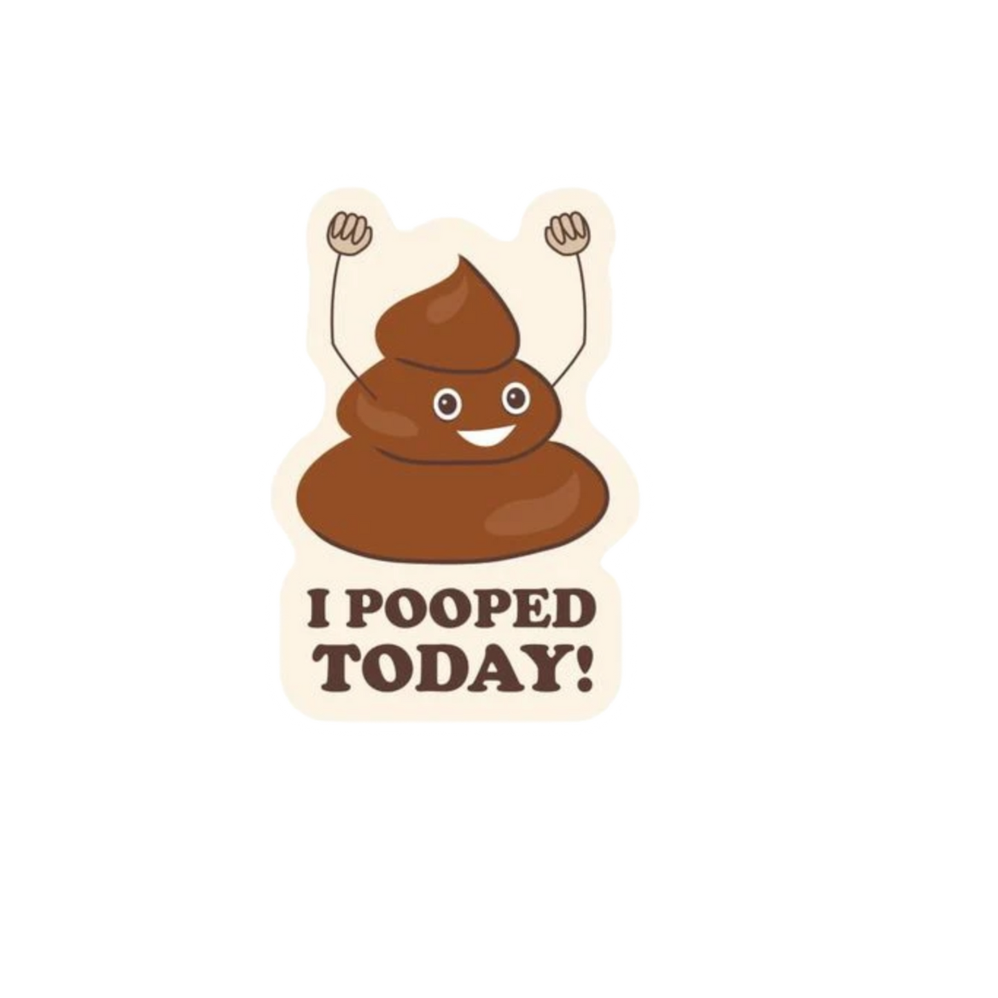 Durable vinyl die-cut I Pooped Today Sticker