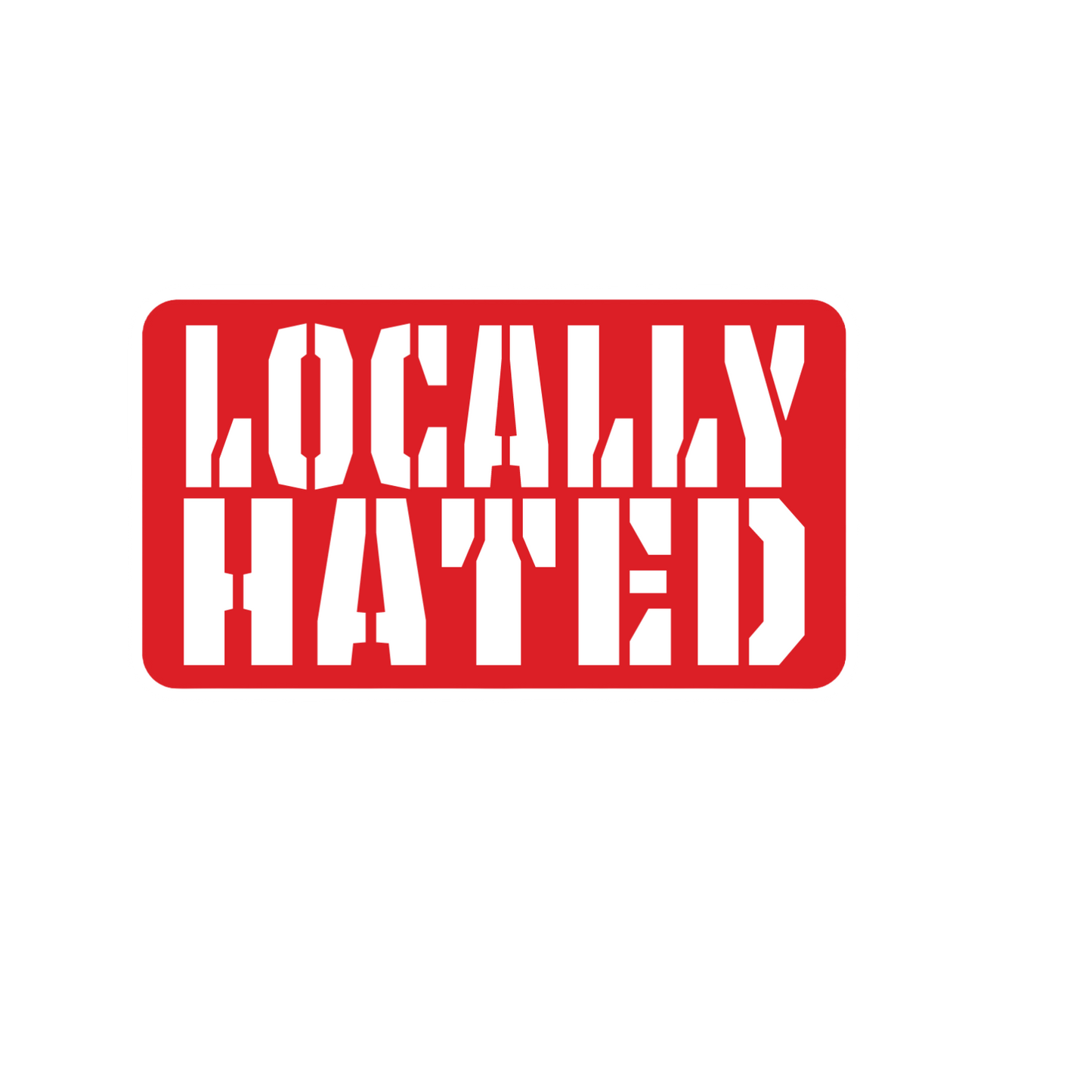 Durable vinyl, die-cut Locally Hated Sticker