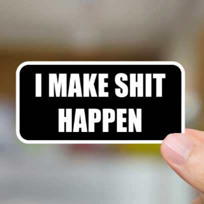 Durable, vinyl, die-cut, I Make Shit Happen Sticker.