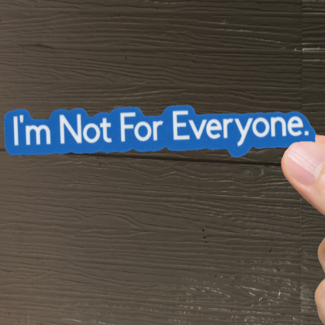 Durable, vinyl, die-cut, I'm Not For Everyone Sticker.