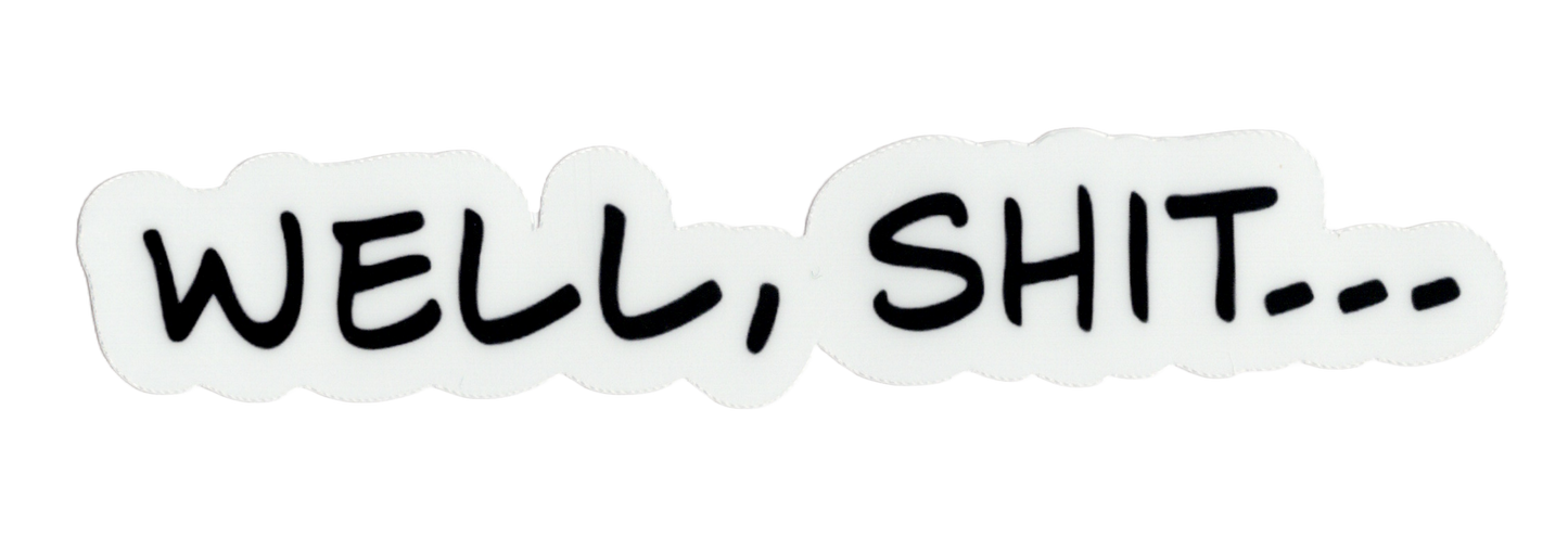 Durable vinyl die-cut Well Shit Sticker