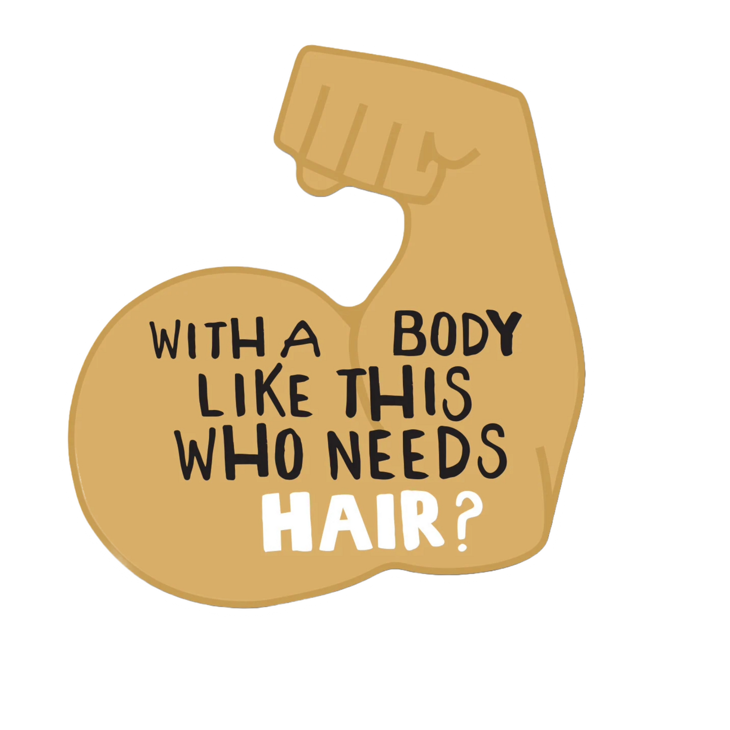 Durable vinyl, die-cut Who Needs Hair Sticker