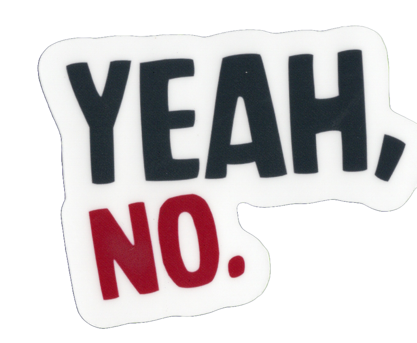Durable vinyl, die-cut Yeah No Sticker