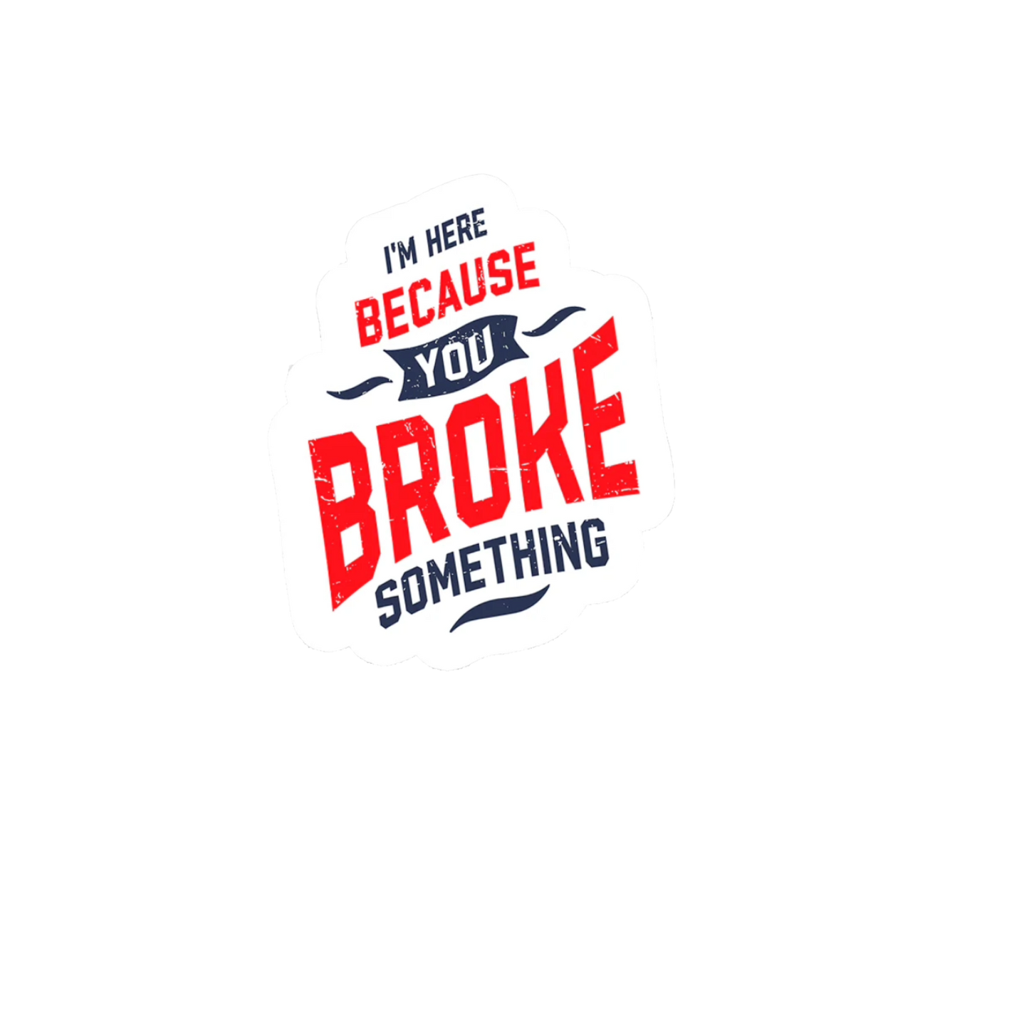 Durable vinyl die-cut You Broke Sticker