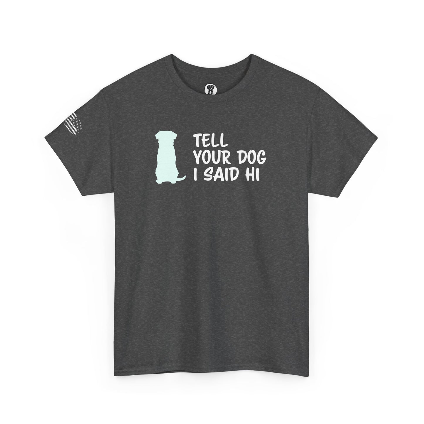 Ollie's: "Tell Your Dog I Said Hi" - 100% Cotton Graphic T-Shirt