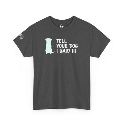 Ollie's: "Tell Your Dog I Said Hi" - 100% Cotton Graphic T-Shirt