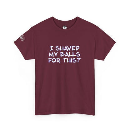 Ollie's "I Shaved My Balls For This?" - 100% Cotton Graphic T-Shirt
