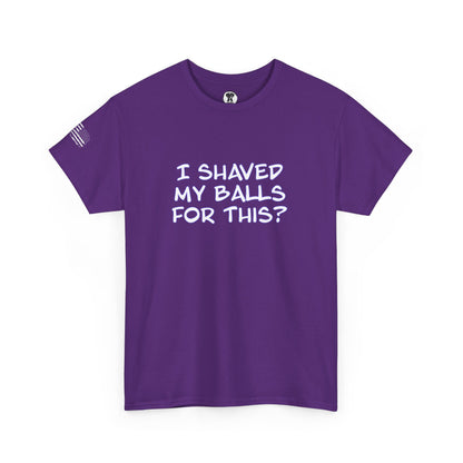 Ollie's "I Shaved My Balls For This?" - 100% Cotton Graphic T-Shirt