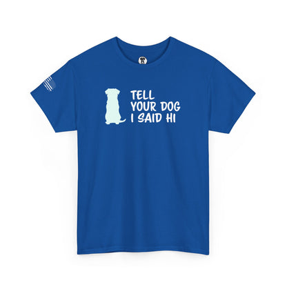Ollie's: "Tell Your Dog I Said Hi" - 100% Cotton Graphic T-Shirt