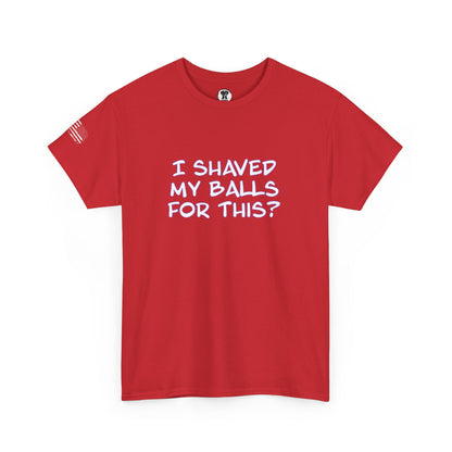 Ollie's "I Shaved My Balls For This?" - 100% Cotton Graphic T-Shirt