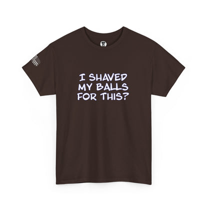 Ollie's "I Shaved My Balls For This?" - 100% Cotton Graphic T-Shirt