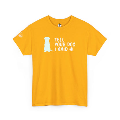 Ollie's: "Tell Your Dog I Said Hi" - 100% Cotton Graphic T-Shirt