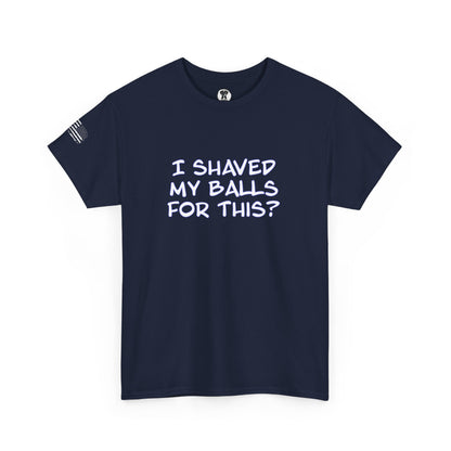 Ollie's "I Shaved My Balls For This?" - 100% Cotton Graphic T-Shirt