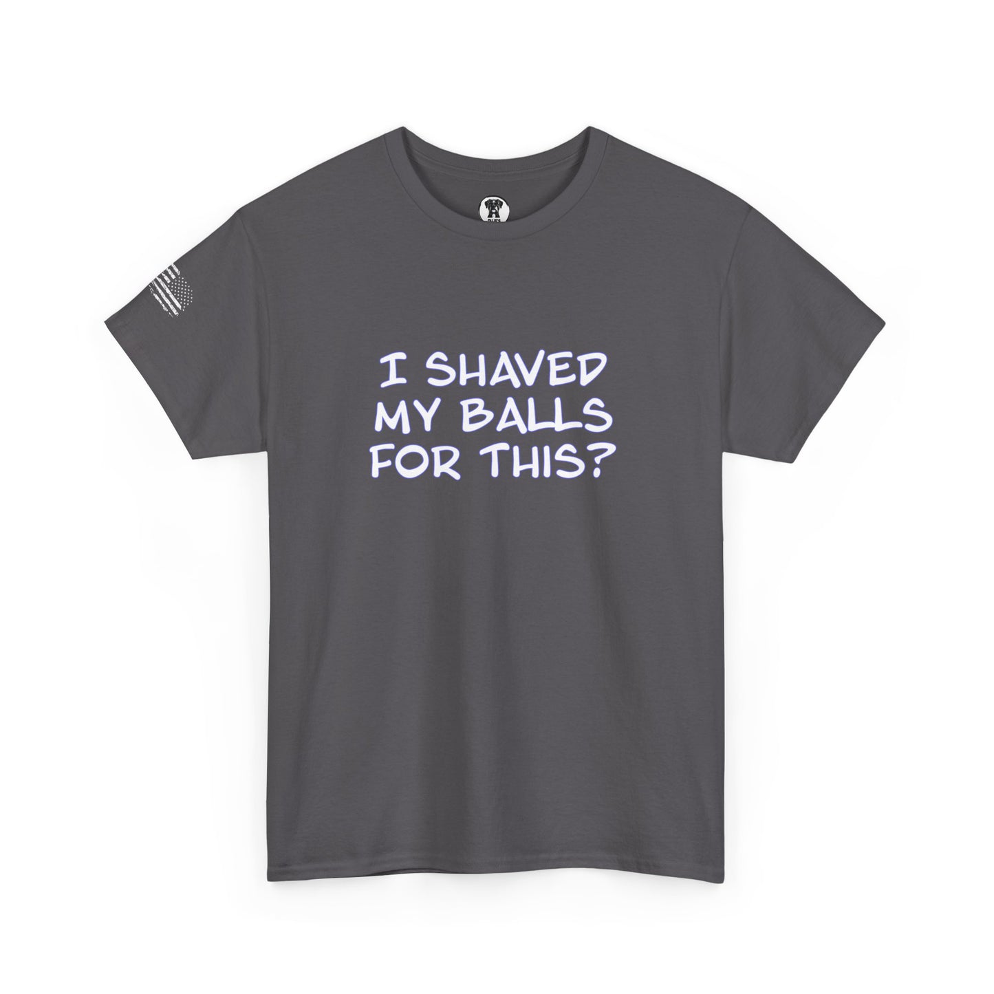 Ollie's "I Shaved My Balls For This?" - 100% Cotton Graphic T-Shirt