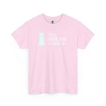 Ollie's: "Tell Your Dog I Said Hi" - 100% Cotton Graphic T-Shirt