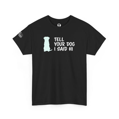 Ollie's: "Tell Your Dog I Said Hi" - 100% Cotton Graphic T-Shirt