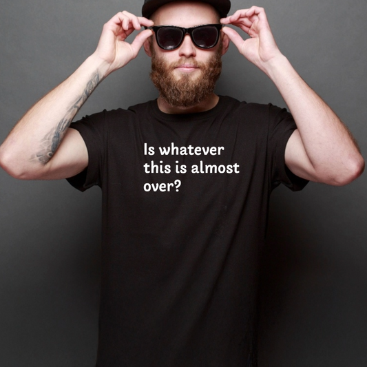 Ollie's: 'Is Whatever This Is Almost Over?' - 100% Cotton T-shirt.