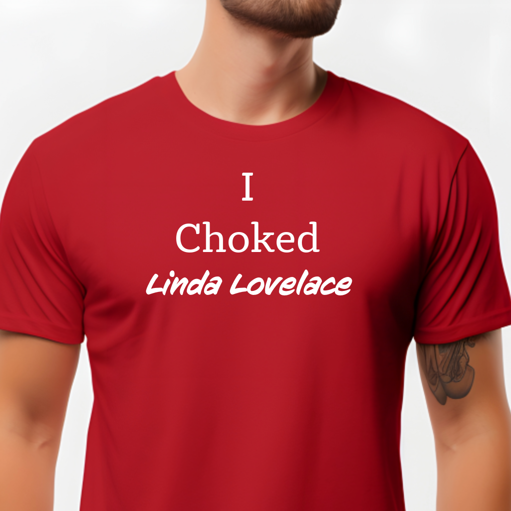 Ollie's: "I Choked Linda Lovelace" - 100% Cotton Graphic T-Shirt