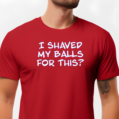 Ollie's "I Shaved My Balls For This?" - 100% Cotton Graphic T-Shirt