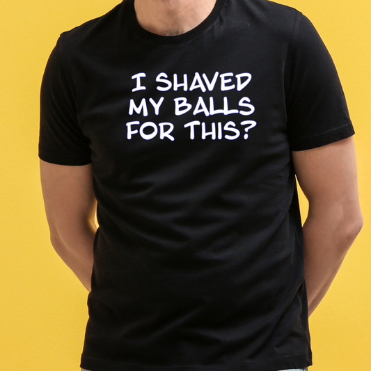Ollie's "I Shaved My Balls For This?" - 100% Cotton Graphic T-Shirt