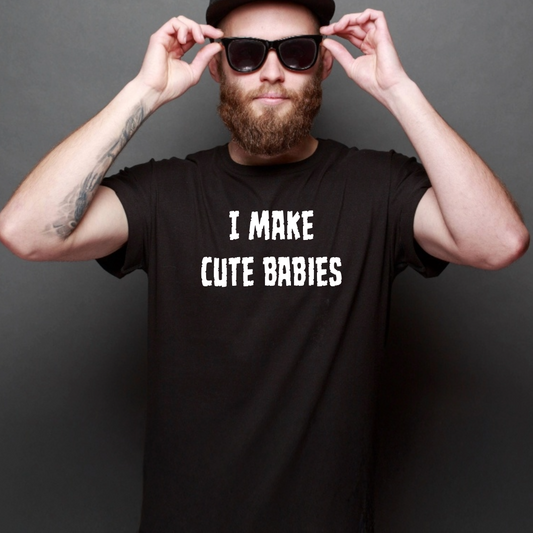 Ollie's: "I Make Cute Babies" - 100% Cotton Graphic T-Shirt