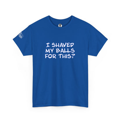 Ollie's "I Shaved My Balls For This?" - 100% Cotton Graphic T-Shirt