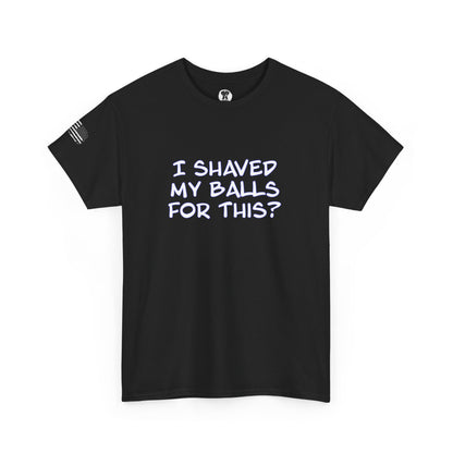 Ollie's "I Shaved My Balls For This?" - 100% Cotton Graphic T-Shirt