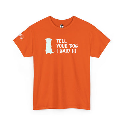 Ollie's: "Tell Your Dog I Said Hi" - 100% Cotton Graphic T-Shirt