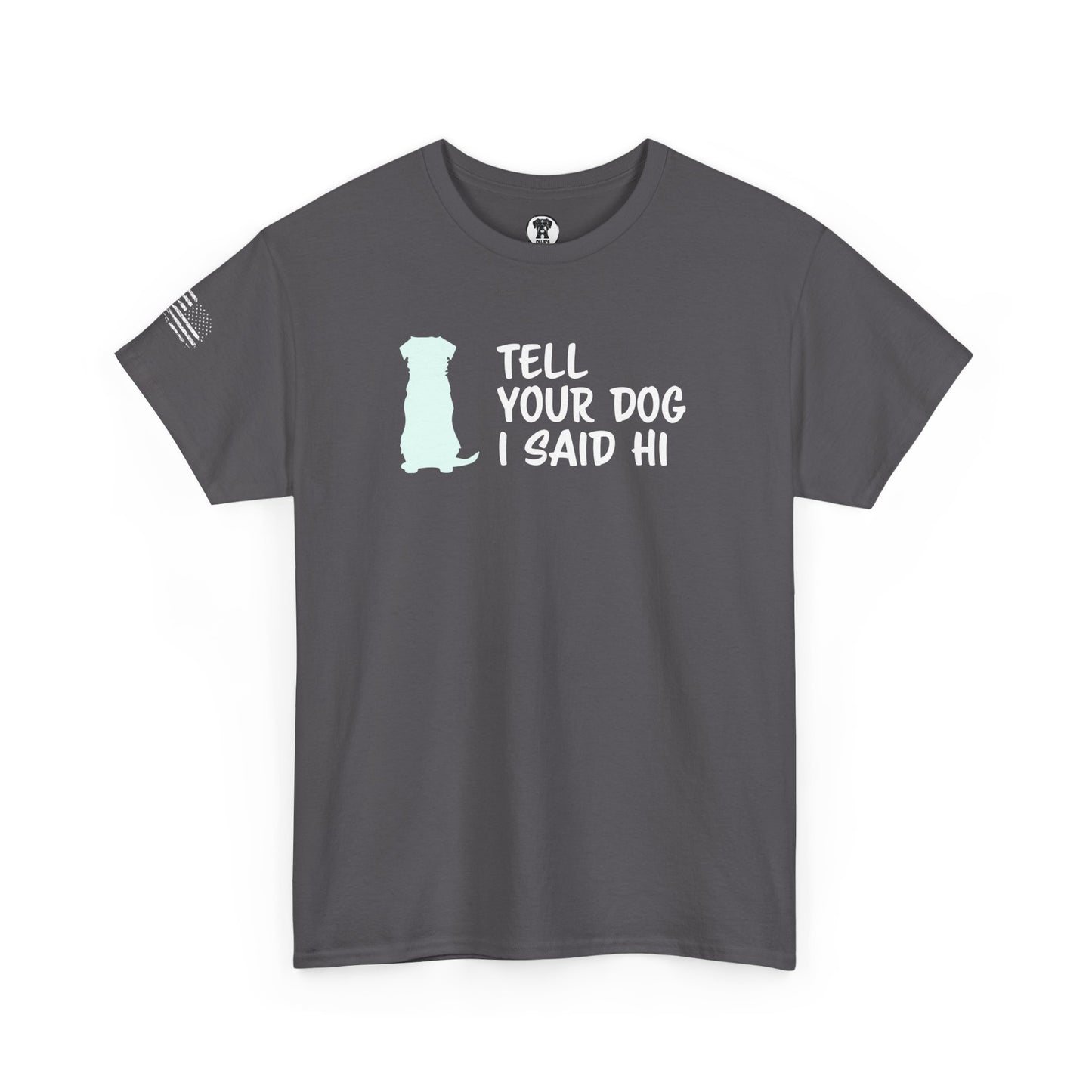 Ollie's: "Tell Your Dog I Said Hi" - 100% Cotton Graphic T-Shirt