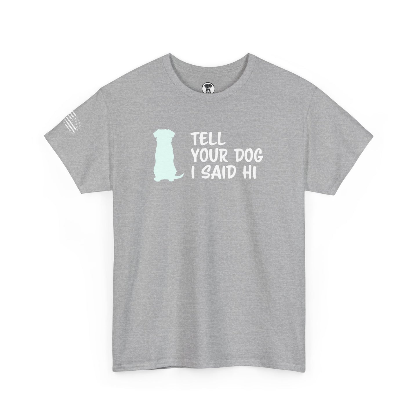 Ollie's: "Tell Your Dog I Said Hi" - 100% Cotton Graphic T-Shirt