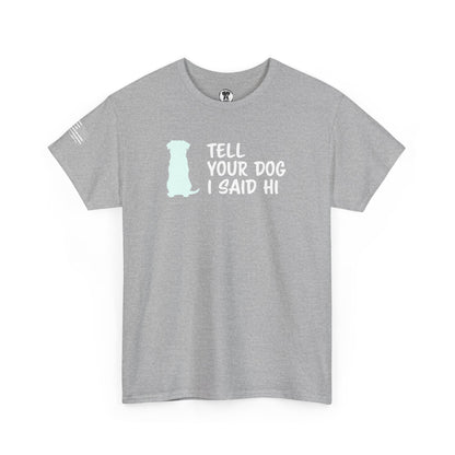 Ollie's: "Tell Your Dog I Said Hi" - 100% Cotton Graphic T-Shirt
