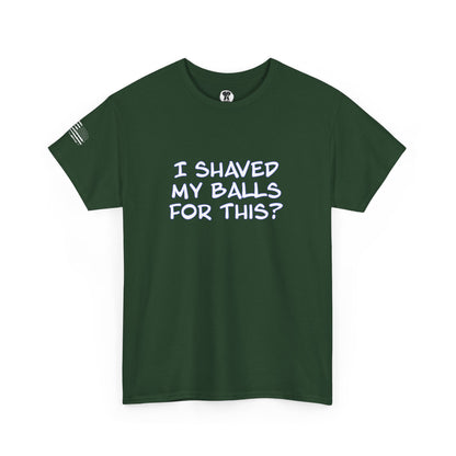 Ollie's "I Shaved My Balls For This?" - 100% Cotton Graphic T-Shirt
