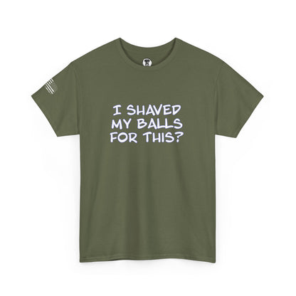 Ollie's "I Shaved My Balls For This?" - 100% Cotton Graphic T-Shirt