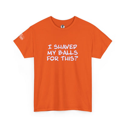 Ollie's "I Shaved My Balls For This?" - 100% Cotton Graphic T-Shirt