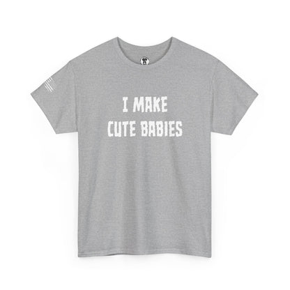 Ollie's: "I Make Cute Babies" - 100% Cotton Graphic T-Shirt