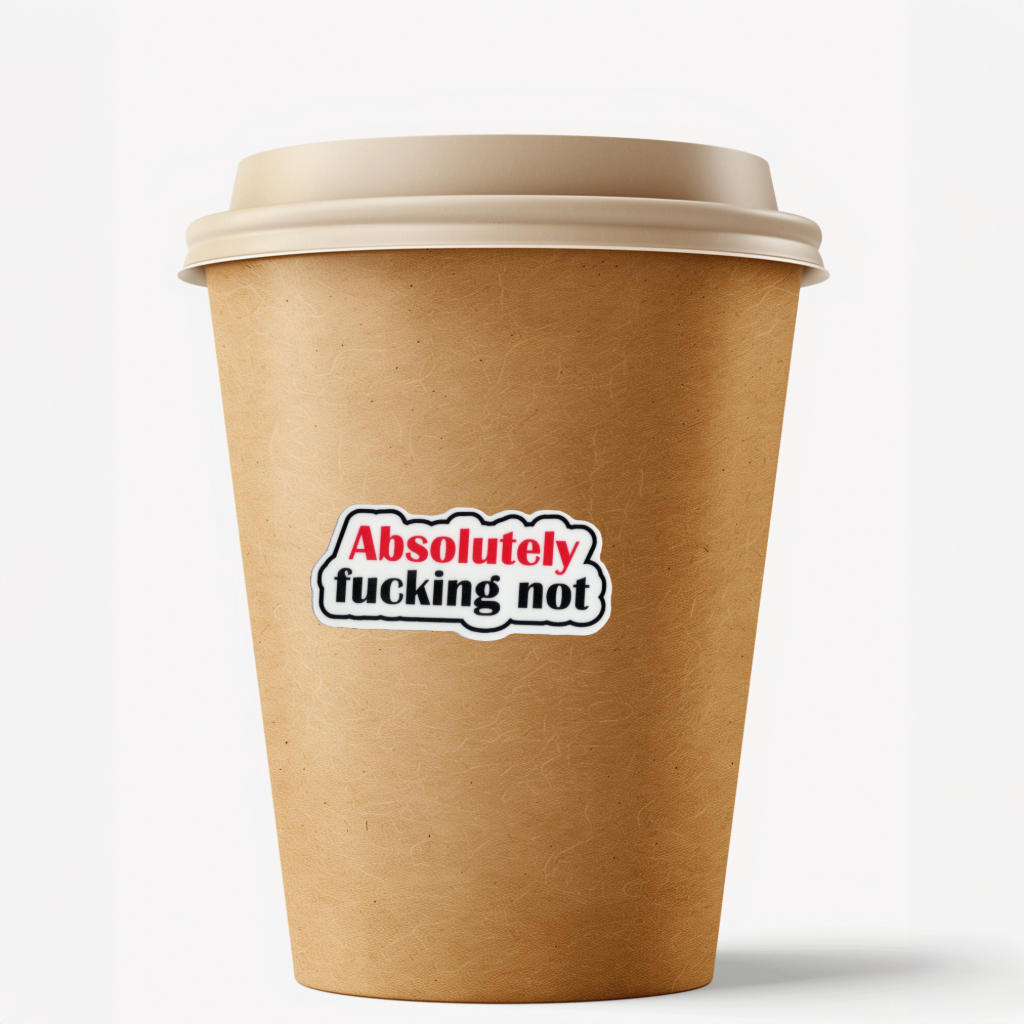 Brown paper cup with a sticker reading 'Absolutely fucking not' on a white background.  Durable vinyl die-cut.