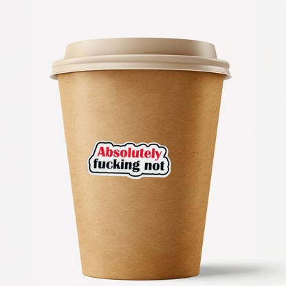 Brown paper cup with a sticker reading 'Absolutely fucking not' on a white background.  Durable vinyl die-cut.