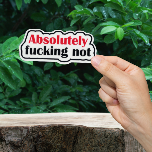  'Absolutely fucking not' on a white background.  Durable vinyl die-cut.