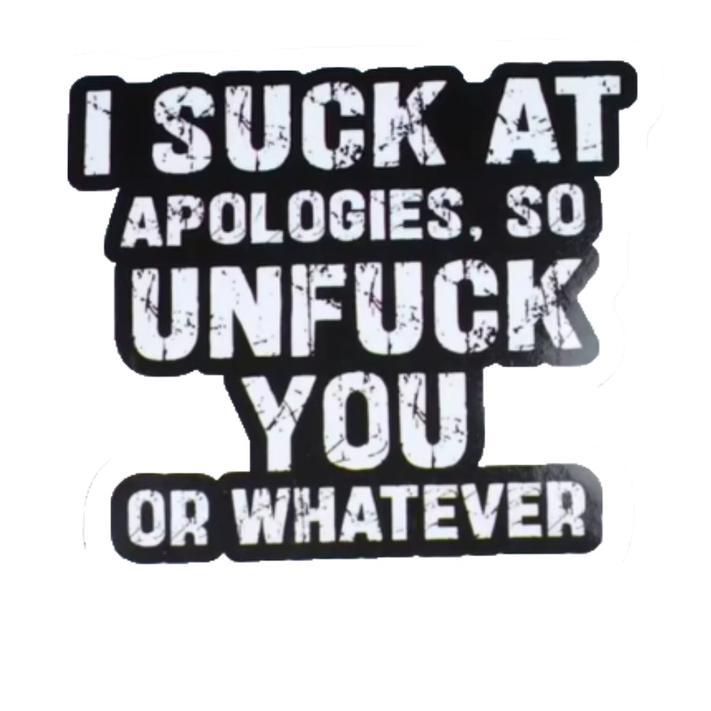 Durable vinyl, die-cut Suck At Apologies Sticker