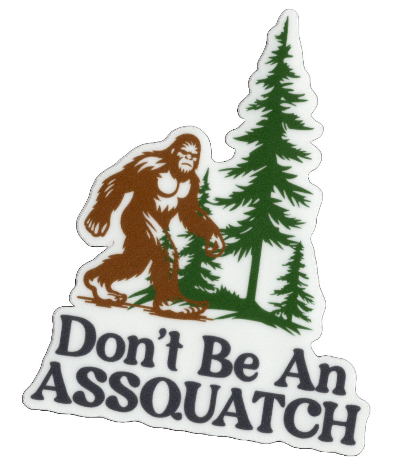 Durable vinyl, die-cut Don't be An Assquatch Sticker