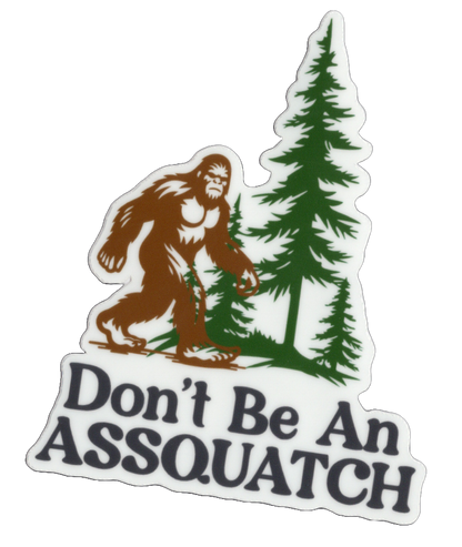 Durable vinyl, die-cut Don't be An Assquatch Sticker