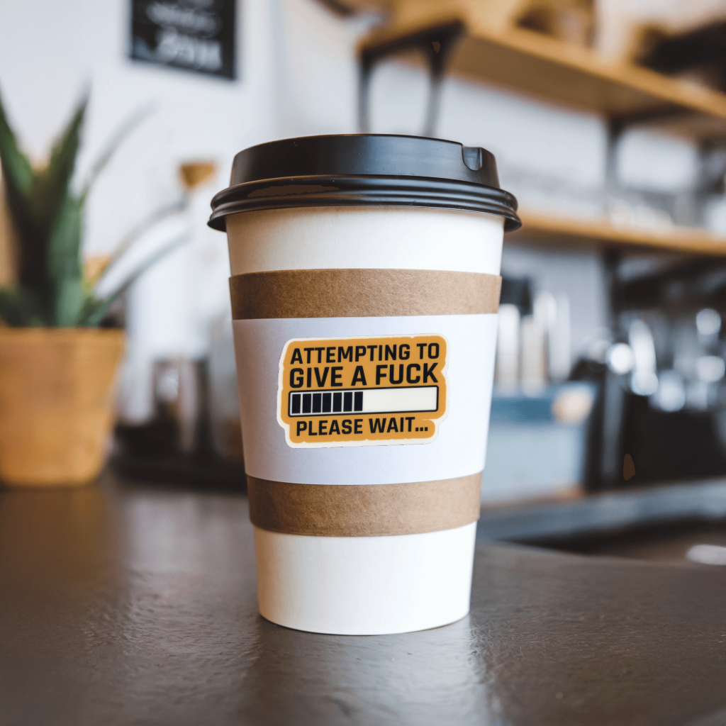 Durable vinyl, die-cut Attempting To Give A  Fu** Sticker