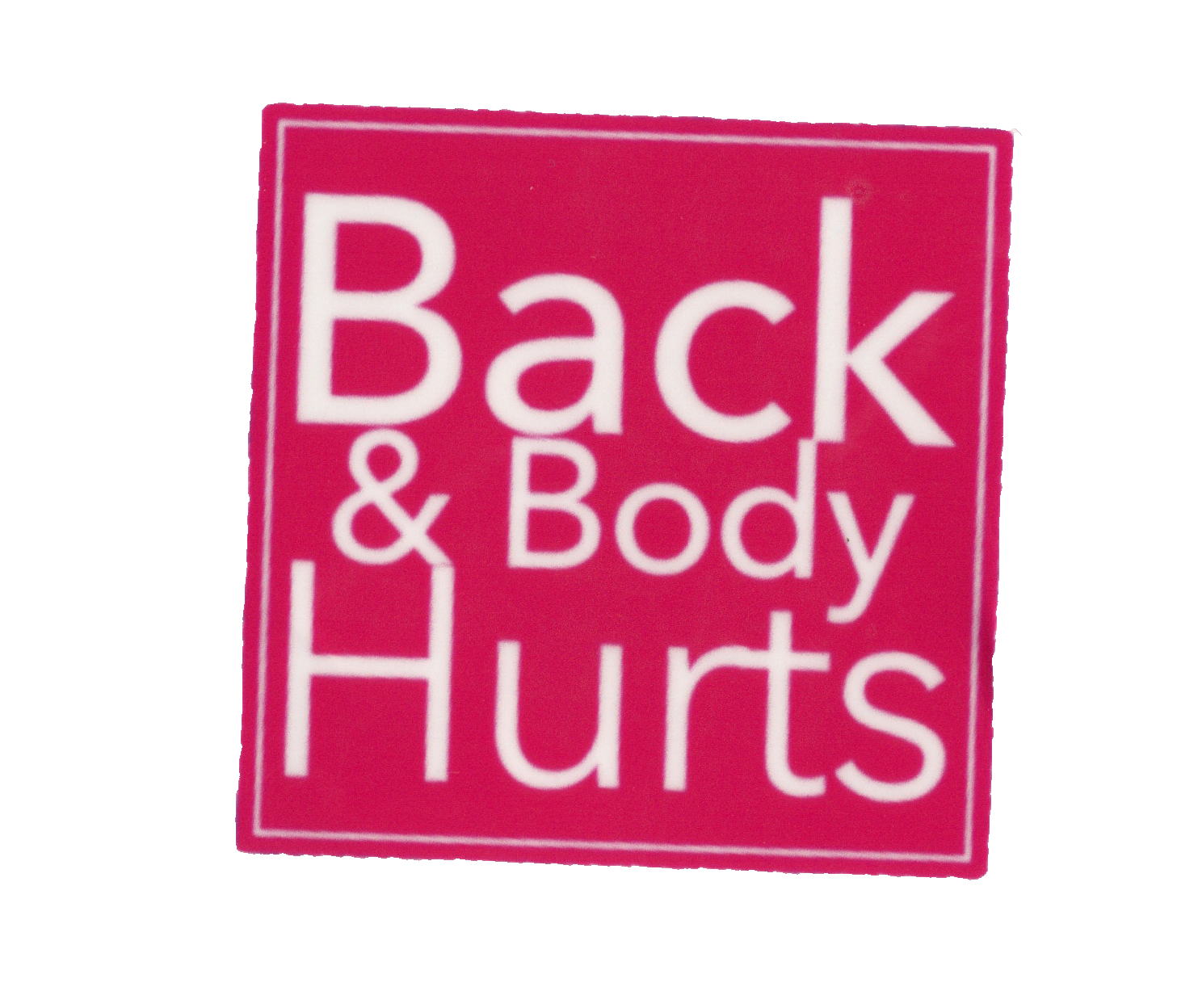 Durable vinyl, die-cut Back & Body Hurts Sticker