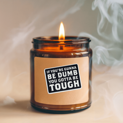 Durable vinyl, die-cut Be Dumb Be Tough Sticker